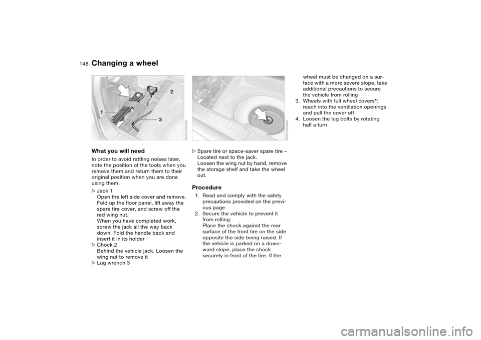 BMW 325XI TOURING 2005 E46 Owners Manual 148
What you will needIn order to avoid rattling noises later, 
note the position of the tools when you 
remove them and return them to their 
original position when you are done 
using them.
>Jack 1
