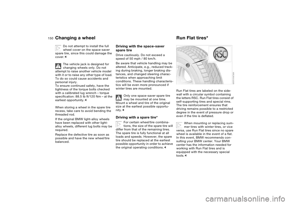 BMW 325I TOURING 2005 E46 Owners Manual 150
Do not attempt to install the full 
wheel cover on the space-saver 
spare tire, since this could damage the 
cover.<
The vehicle jack is designed for 
changing wheels only. Do not 
attempt to rais