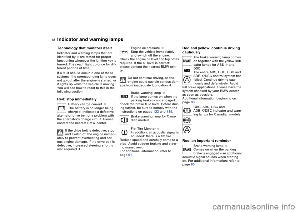 BMW 325I TOURING 2005 E46 User Guide  
18
 
Indicator and warning lamps
 
Technology that monitors itself
 
Indicator and warning lamps that are 
identified by 
 
●
 
 are tested for proper 
functioning whenever the ignition key is 
tu