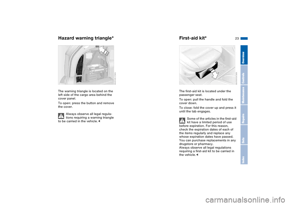 BMW 325XI TOURING 2005 E46 Owners Guide 23
Hazard warning triangle*The warning triangle is located on the
left side of the cargo area behind the
cover panel.
To open: press the button and remove
the cover.
Always observe all legal regula BMW 325XI TOURING 2005 E46 Owners Guide 23
Hazard warning triangle*The warning triangle is located on the
left side of the cargo area behind the
cover panel.
To open: press the button and remove
the cover.
Always observe all legal regula