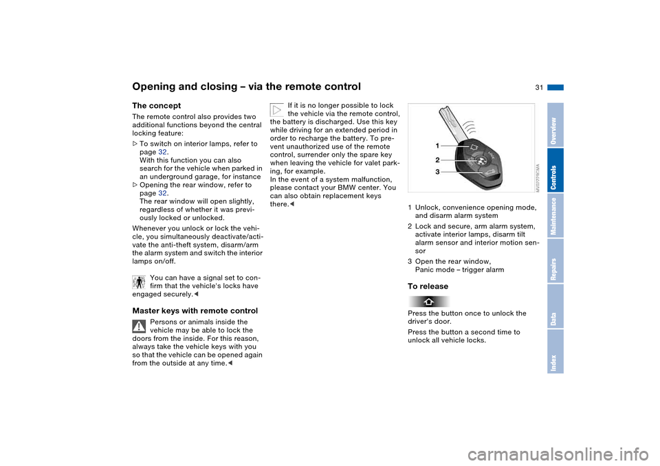 BMW 325XI TOURING 2005 E46 Owners Manual 31
Opening and closing – via the remote controlThe conceptThe remote control also provides two
additional functions beyond the central
locking feature:
>To switch on interior lamps, refer to
page BMW 325XI TOURING 2005 E46 Owners Manual 31
Opening and closing – via the remote controlThe conceptThe remote control also provides two
additional functions beyond the central
locking feature:
>To switch on interior lamps, refer to
page