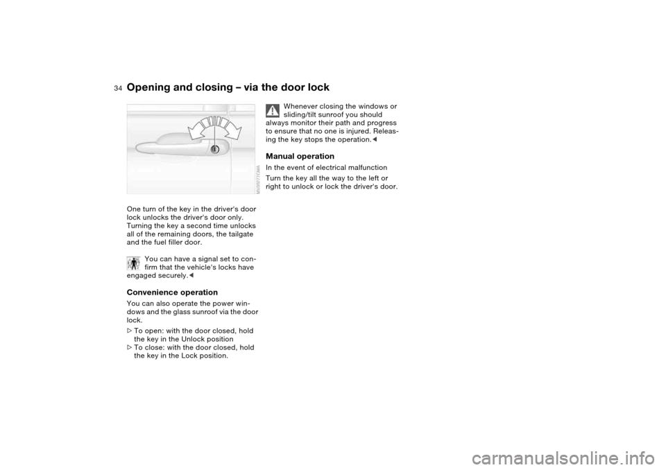 BMW 325XI TOURING 2005 E46 Owners Guide 34
Opening and closing – via the door lockOne turn of the key in the drivers door
lock unlocks the drivers door only.
Turning the key a second time unlocks
all of the remaining doors, the tailg BMW 325XI TOURING 2005 E46 Owners Guide 34
Opening and closing – via the door lockOne turn of the key in the drivers door
lock unlocks the drivers door only.
Turning the key a second time unlocks
all of the remaining doors, the tailg