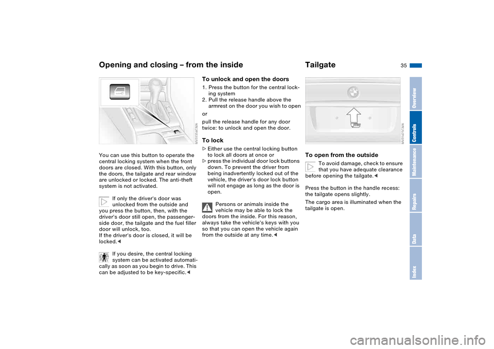 BMW 325I TOURING 2005 E46 Owners Guide 35
Opening and closing – from the insideYou can use this button to operate the 
central locking system when the front 
doors are closed. With this button, only 
the doors, the tailgate and rear wind