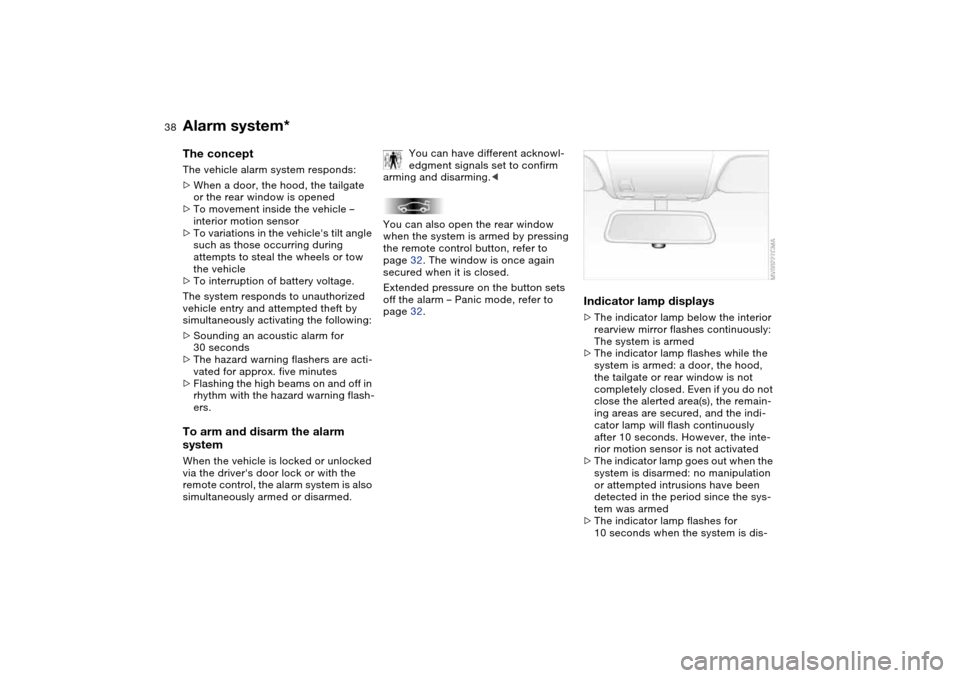 BMW 325XI TOURING 2005 E46 Owners Manual 38
Alarm system*The conceptThe vehicle alarm system responds:
>When a door, the hood, the tailgate
or the rear window is opened
>To movement inside the vehicle –
interior motion sensor
>To variati BMW 325XI TOURING 2005 E46 Owners Manual 38
Alarm system*The conceptThe vehicle alarm system responds:
>When a door, the hood, the tailgate
or the rear window is opened
>To movement inside the vehicle –
interior motion sensor
>To variati