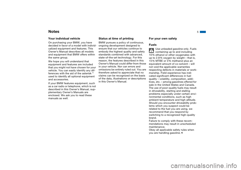 BMW 325XI TOURING 2005 E46 Owners Manual  
5
 
Notes
 
Your individual vehicle
 
On purchasing your BMW, you have 
decided in favor of a model with individ-
ualized equipment and features. This 
Owners Manual describes all models 
and equip