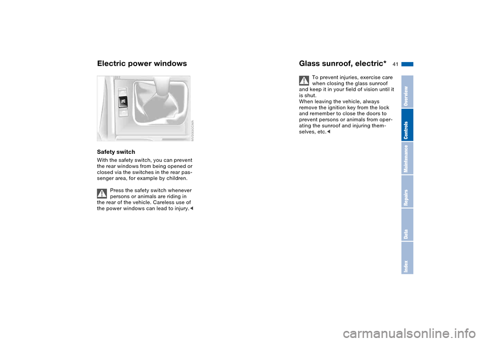 BMW 325XI TOURING 2005 E46 Service Manual 41
Safety switchWith the safety switch, you can prevent
the rear windows from being opened or
closed via the switches in the rear pas-
senger area, for example by children.
Press the safety switch w BMW 325XI TOURING 2005 E46 Service Manual 41
Safety switchWith the safety switch, you can prevent
the rear windows from being opened or
closed via the switches in the rear pas-
senger area, for example by children.
Press the safety switch w