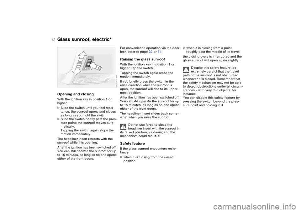 BMW 325XI TOURING 2005 E46 Service Manual 42
Opening and closingWith the ignition key in position 1 or
higher
>Slide the switch until you feel resis-
tance: the sunroof opens and closes
as long as you hold the switch
>Slide the switch brief BMW 325XI TOURING 2005 E46 Service Manual 42
Opening and closingWith the ignition key in position 1 or
higher
>Slide the switch until you feel resis-
tance: the sunroof opens and closes
as long as you hold the switch
>Slide the switch brief