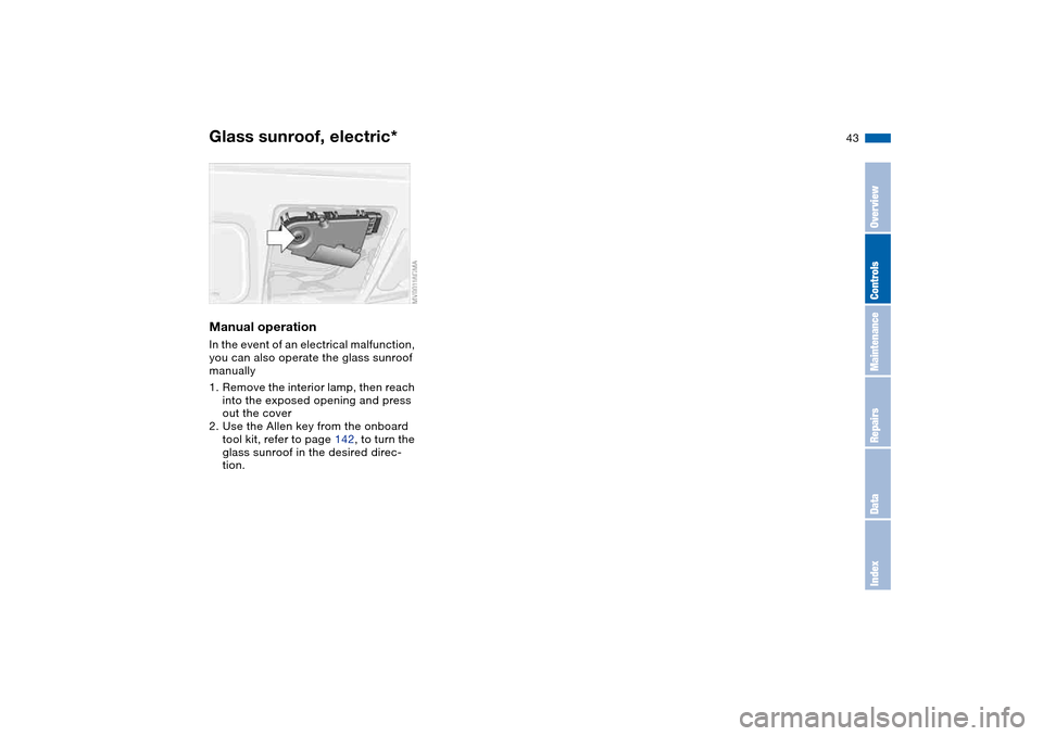 BMW 325XI TOURING 2005 E46 Service Manual 43
Manual operationIn the event of an electrical malfunction,
you can also operate the glass sunroof
manually
1. Remove the interior lamp, then reach
into the exposed opening and press
out the cov BMW 325XI TOURING 2005 E46 Service Manual 43
Manual operationIn the event of an electrical malfunction,
you can also operate the glass sunroof
manually
1. Remove the interior lamp, then reach
into the exposed opening and press
out the cov