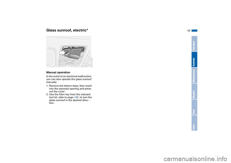 BMW 325I TOURING 2005 E46 Owners Manual 43
Manual operationIn the event of an electrical malfunction, 
you can also operate the glass sunroof 
manually
1. Remove the interior lamp, then reach 
into the exposed opening and press 
out the cov