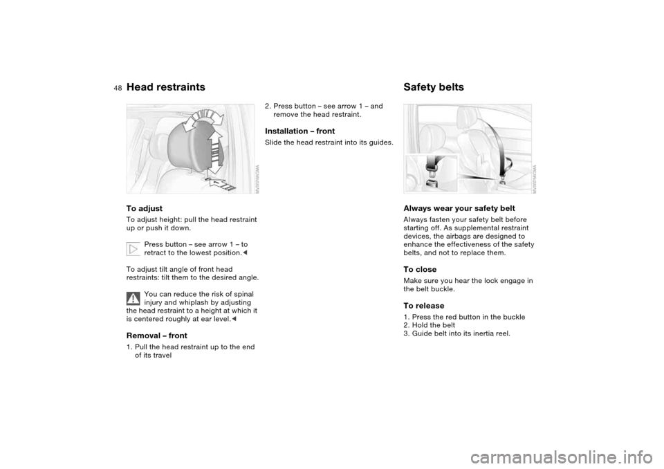 BMW 325I TOURING 2005 E46 Service Manual 48
Head restraintsTo adjustTo adjust height: pull the head restraint 
up or push it down.
Press button – see arrow 1 – to 
retract to the lowest position.<
To adjust tilt angle of front head 
rest