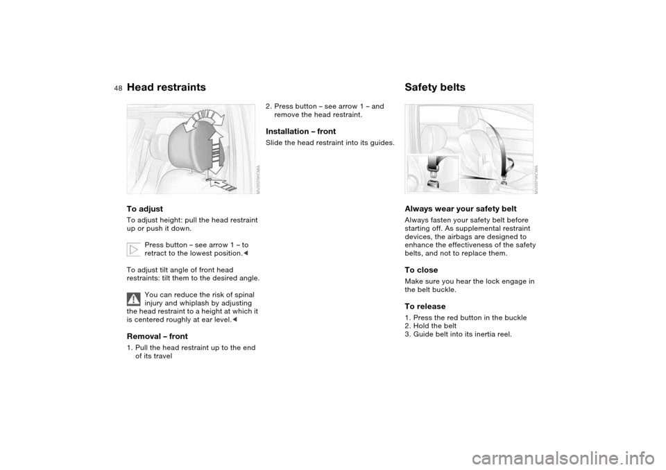 BMW 325XI TOURING 2005 E46 Service Manual 48
Head restraintsTo adjustTo adjust height: pull the head restraint
up or push it down.
Press button – see arrow 1 – to
retract to the lowest position.<
To adjust tilt angle of front head
rest BMW 325XI TOURING 2005 E46 Service Manual 48
Head restraintsTo adjustTo adjust height: pull the head restraint
up or push it down.
Press button – see arrow 1 – to
retract to the lowest position.<
To adjust tilt angle of front head
rest