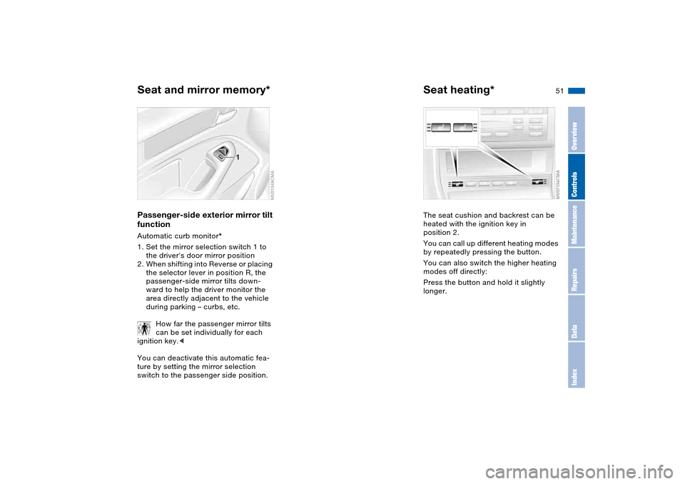 BMW 325I TOURING 2005 E46 Owners Manual 51
Passenger-side exterior mirror tilt 
functionAutomatic curb monitor*
1. Set the mirror selection switch 1 to 
the drivers door mirror position
2. When shifting into Reverse or placing 
the selecto