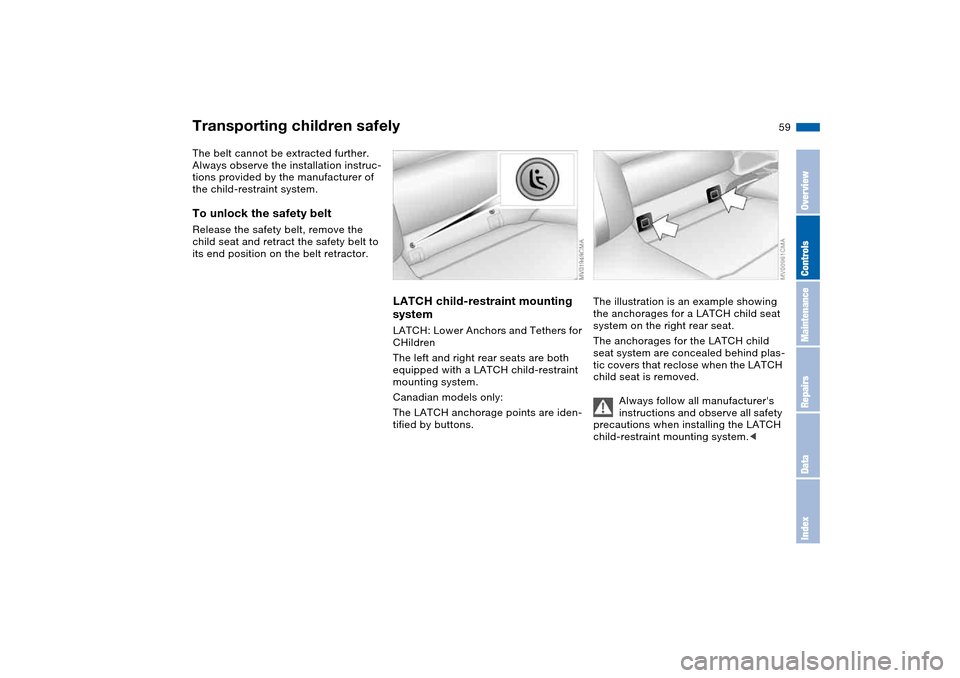 BMW 325XI TOURING 2005 E46 Owners Manual 59
The belt cannot be extracted further. 
Always observe the installation instruc-
tions provided by the manufacturer of 
the child-restraint system.To unlock the safety beltRelease the safety belt, r