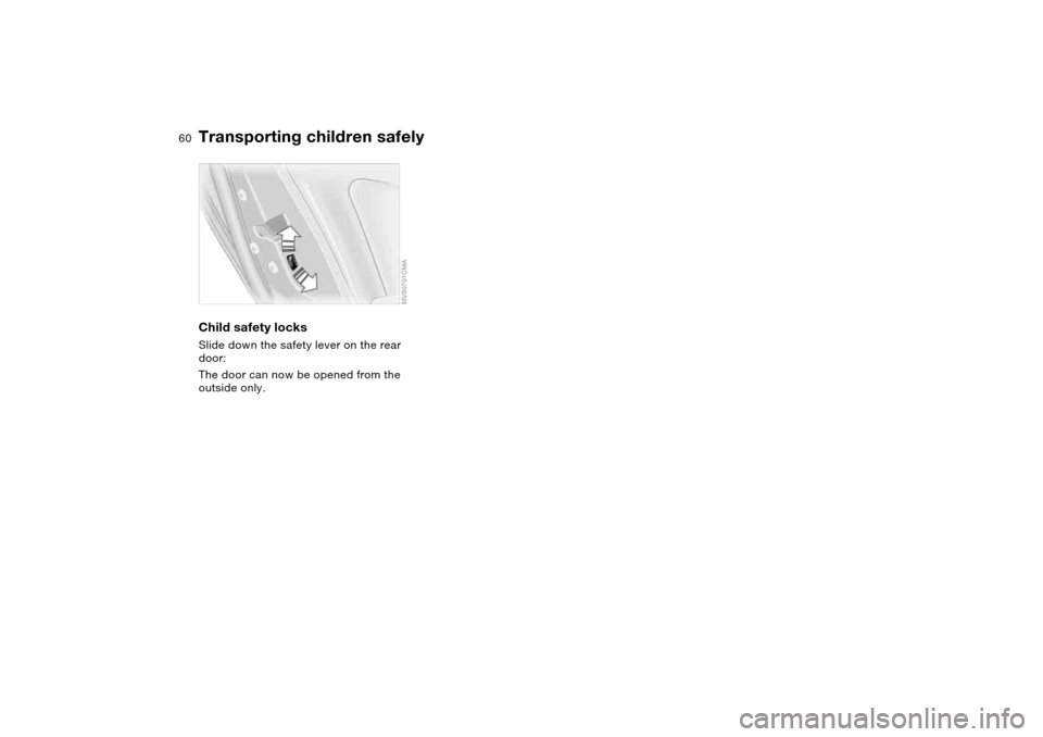 BMW 325XI TOURING 2005 E46 Workshop Manual 60
Child safety locksSlide down the safety lever on the rear 
door:
The door can now be opened from the 
outside only.Transporting children safely 