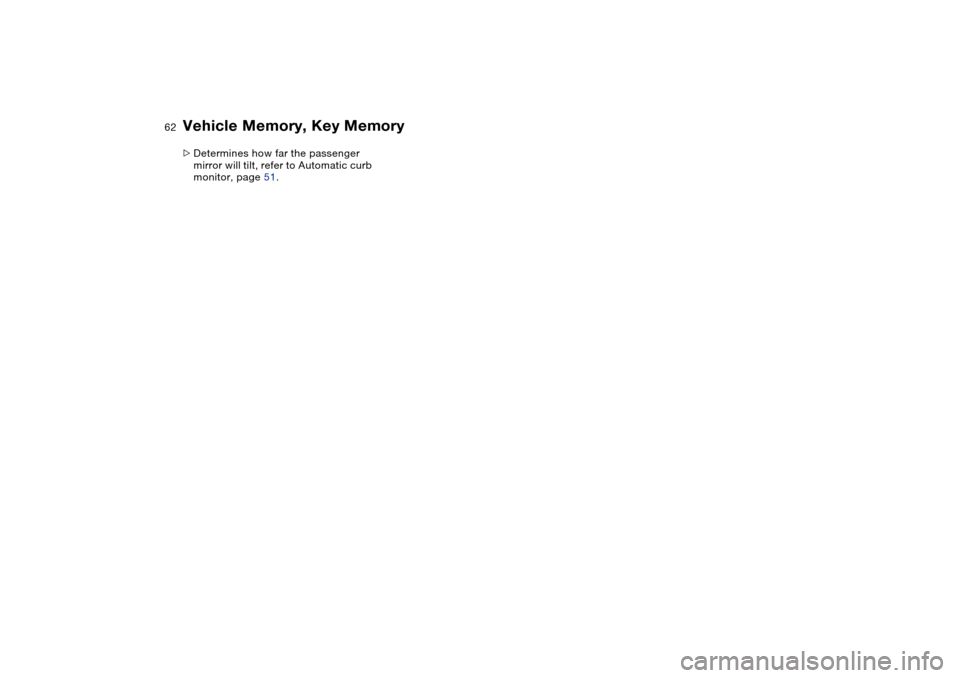 BMW 325XI TOURING 2005 E46 Owners Manual 62
>Determines how far the passenger
mirror will tilt, refer to Automatic curb
monitor, page 51.Vehicle Memory, Key Memory BMW 325XI TOURING 2005 E46 Owners Manual 62
>Determines how far the passenger
mirror will tilt, refer to Automatic curb
monitor, page 51.Vehicle Memory, Key Memory