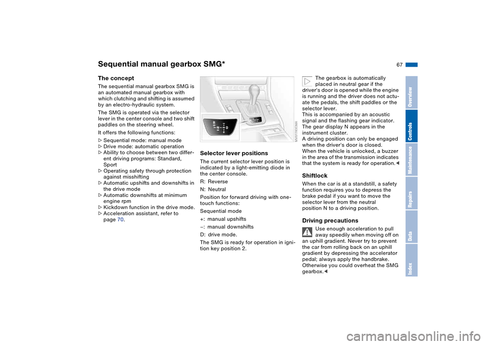 BMW 325XI TOURING 2005 E46 Repair Manual 67
Sequential manual gearbox SMG*The conceptThe sequential manual gearbox SMG is
an automated manual gearbox with
which clutching and shifting is assumed
by an electro-hydraulic system.
The SMG is BMW 325XI TOURING 2005 E46 Repair Manual 67
Sequential manual gearbox SMG*The conceptThe sequential manual gearbox SMG is
an automated manual gearbox with
which clutching and shifting is assumed
by an electro-hydraulic system.
The SMG is
