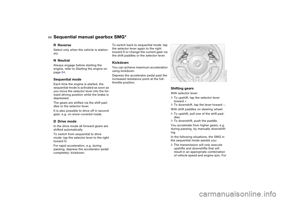 BMW 325I TOURING 2005 E46 Owners Manual 68
RReverseSelect only when the vehicle is station-
ary.NNeutralAlways engage before starting the 
engine, refer to Starting the engine on 
page 64.Sequential modeEach time the engine is started, the 