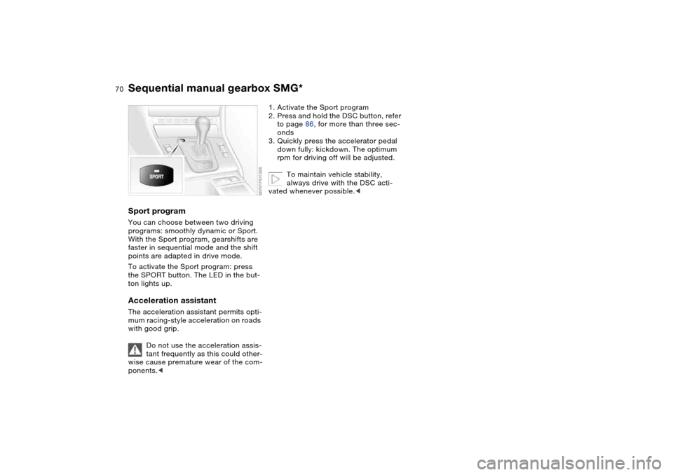BMW 325XI TOURING 2005 E46 Repair Manual 70
Sport programYou can choose between two driving
programs: smoothly dynamic or Sport.
With the Sport program, gearshifts are
faster in sequential mode and the shift
points are adapted in drive m BMW 325XI TOURING 2005 E46 Repair Manual 70
Sport programYou can choose between two driving
programs: smoothly dynamic or Sport.
With the Sport program, gearshifts are
faster in sequential mode and the shift
points are adapted in drive m