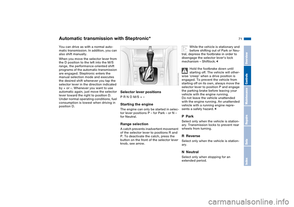 BMW 325XI TOURING 2005 E46 Owners Manual 71
Automatic transmission with Steptronic*You can drive as with a normal auto-
matic transmission. In addition, you can
also shift manually.
When you move the selector lever from
the D position to t BMW 325XI TOURING 2005 E46 Owners Manual 71
Automatic transmission with Steptronic*You can drive as with a normal auto-
matic transmission. In addition, you can
also shift manually.
When you move the selector lever from
the D position to t