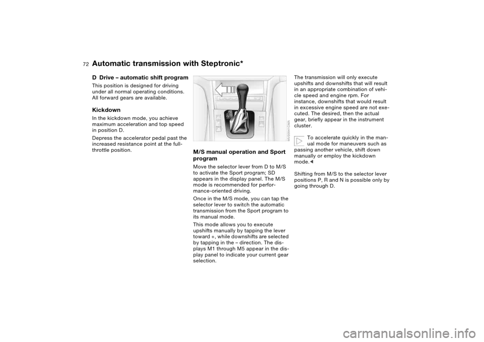 BMW 325I TOURING 2005 E46 Owners Manual 72
DDrive – automatic shift programThis position is designed for driving 
under all normal operating conditions. 
All forward gears are available.KickdownIn the kickdown mode, you achieve 
maximum a