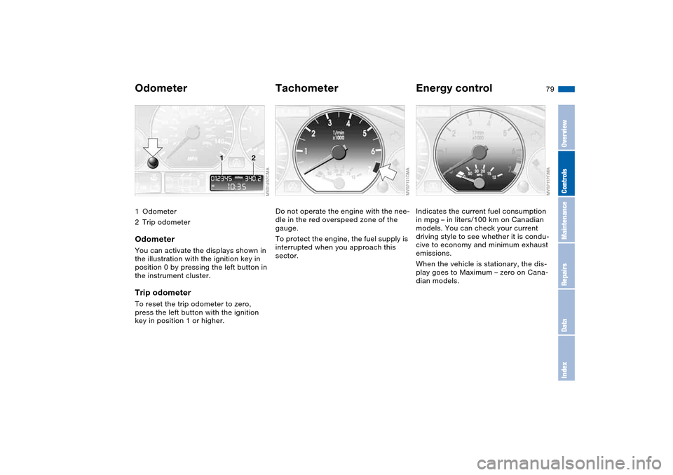 BMW 325XI TOURING 2005 E46 Owners Manual 79 Everything under control
Odometer1Odometer
2Trip odometerOdometerYou can activate the displays shown in 
the illustration with the ignition key in 
position 0 by pressing the left button in 
the in