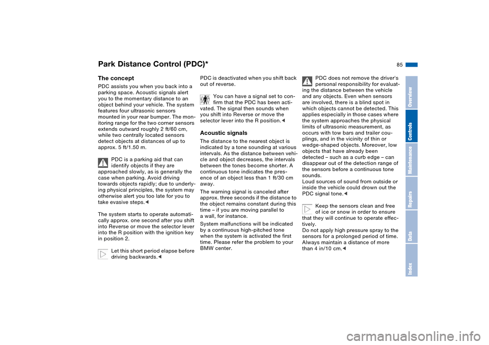 BMW 325I TOURING 2005 E46 Owners Manual 85 Technology for safety and driving convenience
Park Distance Control (PDC)*The conceptPDC assists you when you back into a 
parking space. Acoustic signals alert 
you to the momentary distance to an
