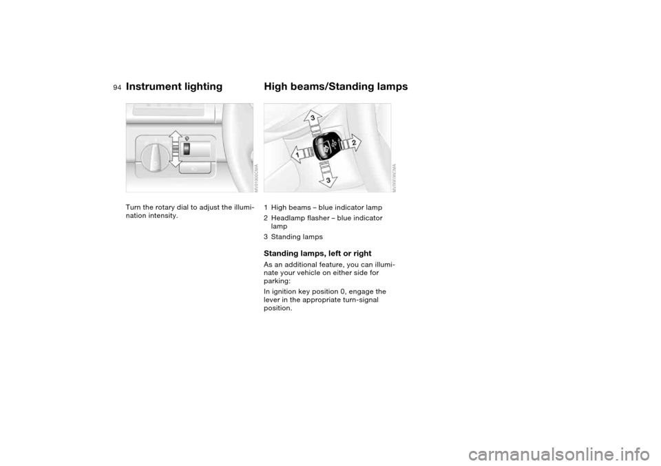 BMW 325XI TOURING 2005 E46 Owners Manual 94
Instrument lightingTurn the rotary dial to adjust the illumi-
nation intensity.
High beams/Standing lamps1High beams – blue indicator lamp
2Headlamp flasher – blue indicator
lamp
3Standing lam BMW 325XI TOURING 2005 E46 Owners Manual 94
Instrument lightingTurn the rotary dial to adjust the illumi-
nation intensity.
High beams/Standing lamps1High beams – blue indicator lamp
2Headlamp flasher – blue indicator
lamp
3Standing lam