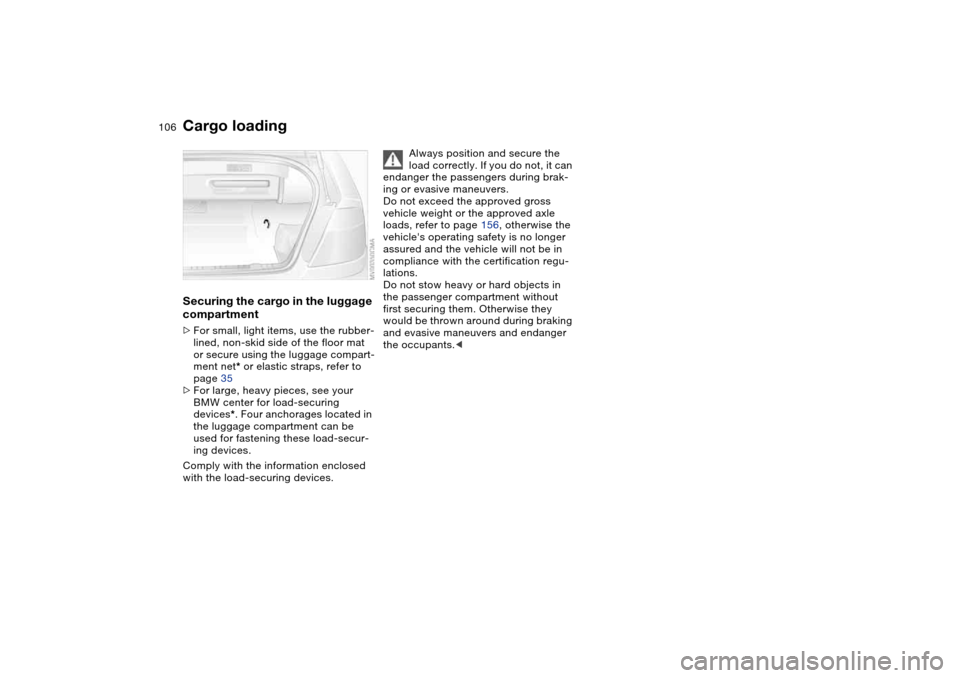 BMW M3 CONVERTIBLE 2006 E46 Owners Manual 106
Securing the cargo in the luggage
compartment>For small, light items, use the rubber-
lined, non-skid side of the floor mat
or secure using the luggage compart-
ment net* or elastic straps, refe BMW M3 CONVERTIBLE 2006 E46 Owners Manual 106
Securing the cargo in the luggage
compartment>For small, light items, use the rubber-
lined, non-skid side of the floor mat
or secure using the luggage compart-
ment net* or elastic straps, refe