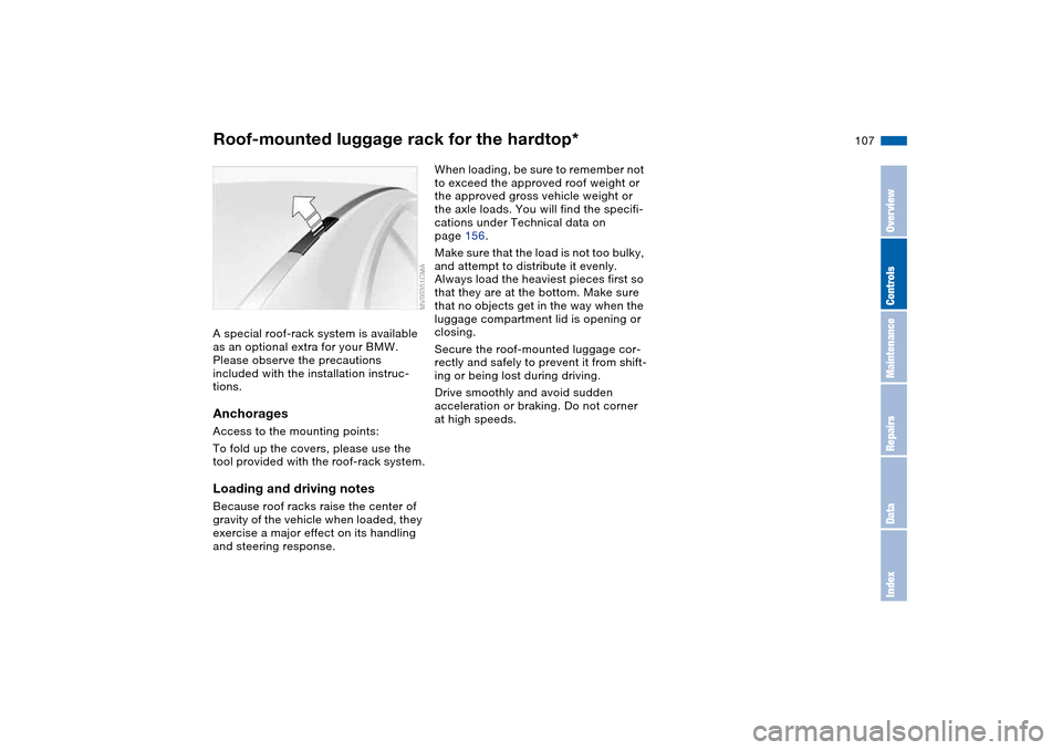 BMW M3 CONVERTIBLE 2006 E46 Owners Guide 107
Roof-mounted luggage rack for the hardtop*A special roof-rack system is available 
as an optional extra for your BMW. 
Please observe the precautions 
included with the installation instruc-
tions