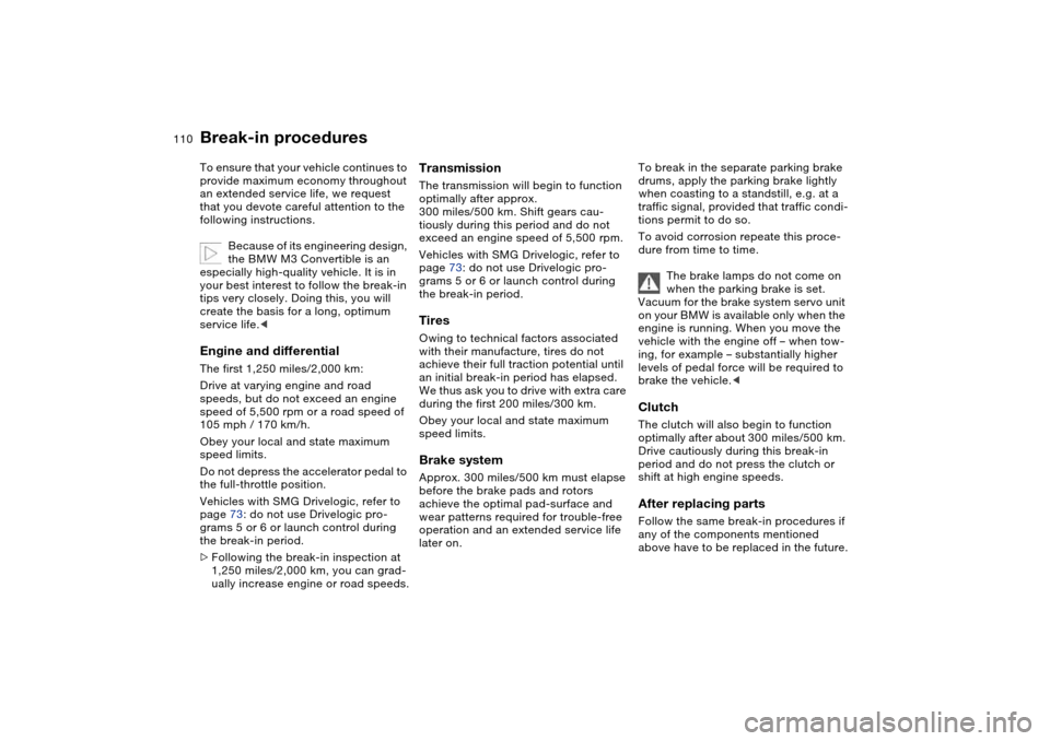 BMW M3 CONVERTIBLE 2006 E46 Owners Manual 110Special operating instructions
Break-in proceduresTo ensure that your vehicle continues to 
provide maximum economy throughout 
an extended service life, we request 
that you devote careful attenti