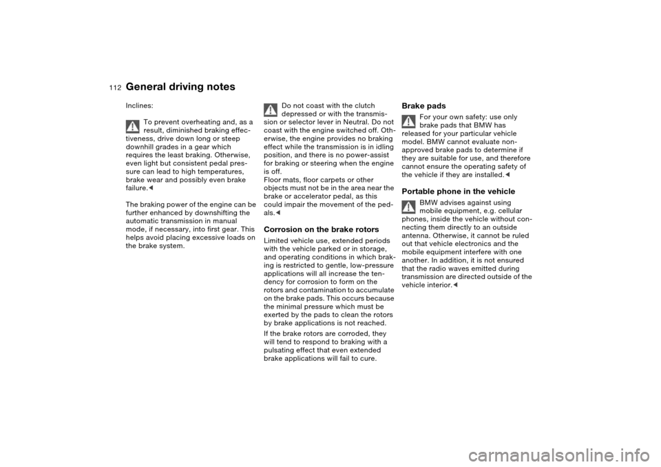 BMW M3 CONVERTIBLE 2006 E46 Owners Manual 112
Inclines:
To prevent overheating and, as a
result, diminished braking effec-
tiveness, drive down long or steep
downhill grades in a gear which
requires the least braking. Otherwise,
even ligh BMW M3 CONVERTIBLE 2006 E46 Owners Manual 112
Inclines:
To prevent overheating and, as a
result, diminished braking effec-
tiveness, drive down long or steep
downhill grades in a gear which
requires the least braking. Otherwise,
even ligh