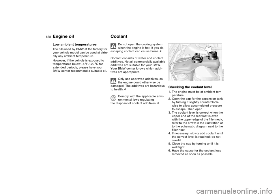 BMW M3 CONVERTIBLE 2006 E46 Owners Manual 128
Low ambient temperaturesThe oils used by BMW at the factory for 
your vehicle model can be used at virtu-
ally any ambient temperature.
However, if the vehicle is exposed to 
temperatures below �