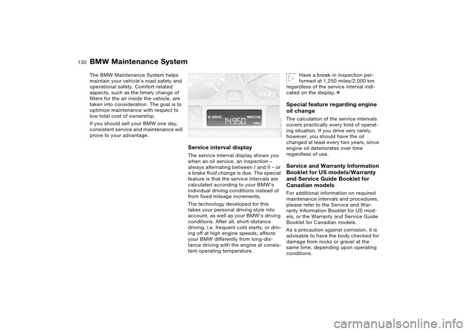 BMW M3 CONVERTIBLE 2006 E46 Owners Guide 130Maintenance
BMW Maintenance SystemThe BMW Maintenance System helps 
maintain your vehicles road safety and 
operational safety. Comfort-related 
aspects, such as the timely change of 
filters for 