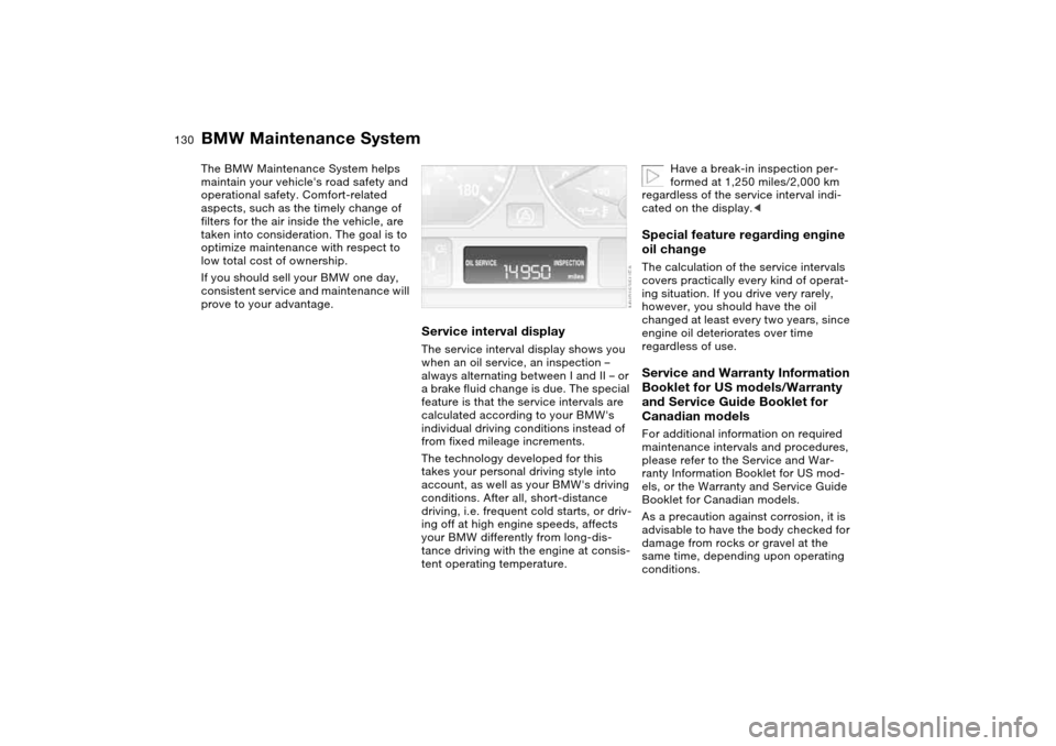 BMW M3 CONVERTIBLE 2006 E46 User Guide 130Maintenance
BMW Maintenance SystemThe BMW Maintenance System helps
maintain your vehicles road safety and
operational safety. Comfort-related
aspects, such as the timely change of
filters for BMW M3 CONVERTIBLE 2006 E46 User Guide 130Maintenance
BMW Maintenance SystemThe BMW Maintenance System helps
maintain your vehicles road safety and
operational safety. Comfort-related
aspects, such as the timely change of
filters for