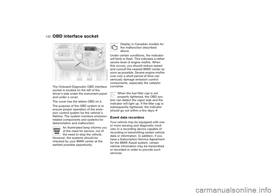 BMW M3 CONVERTIBLE 2006 E46 Owners Manual 132Laws and regulations
OBD interface socketThe Onboard Diagnostic OBD interface
socket is located on the left of the
drivers side under the instrument panel
and under a cover.
The cover has the BMW M3 CONVERTIBLE 2006 E46 Owners Manual 132Laws and regulations
OBD interface socketThe Onboard Diagnostic OBD interface
socket is located on the left of the
drivers side under the instrument panel
and under a cover.
The cover has the