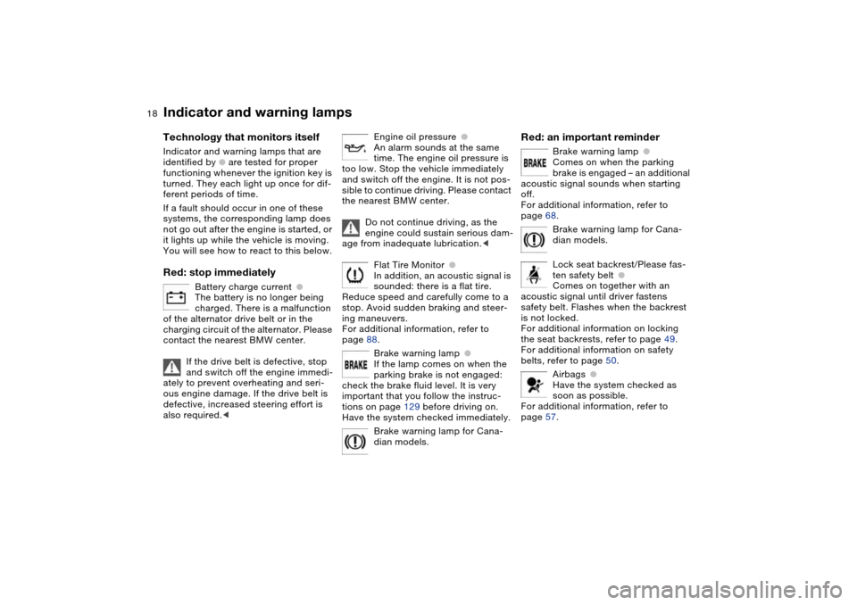 BMW M3 CONVERTIBLE 2006 E46 Owners Manual  
18
 
Indicator and warning lamps
 
Technology that monitors itself
 
Indicator and warning lamps that are 
identified by 
 
●
 
 are tested for proper 
functioning whenever the ignition key is 
tu