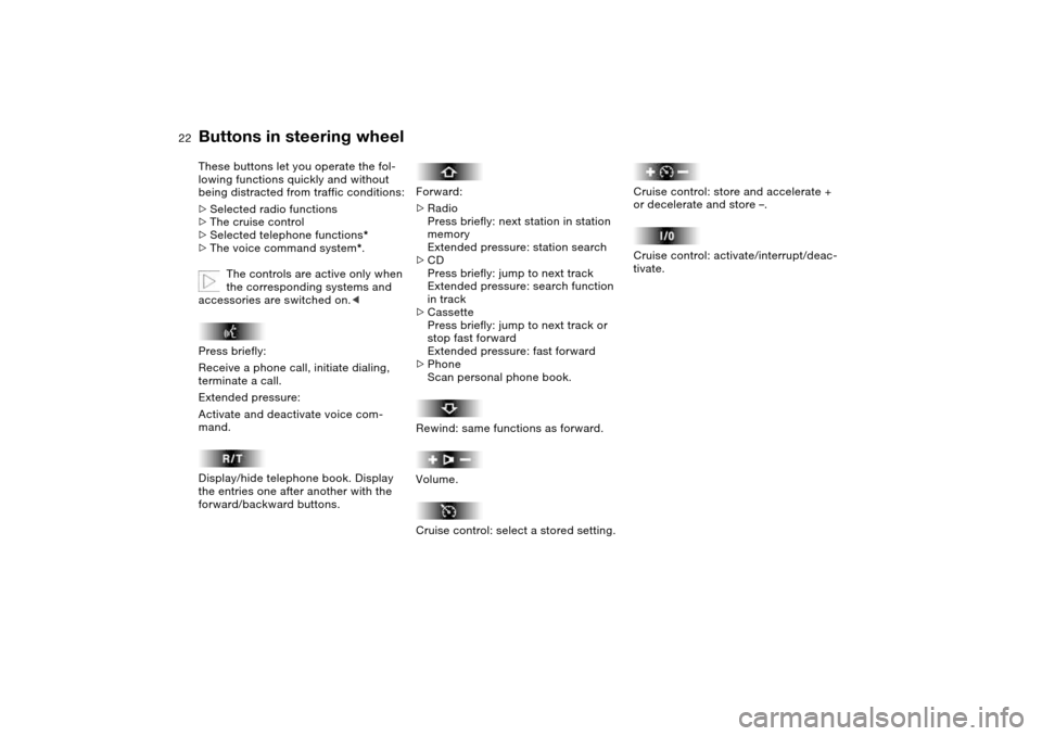 BMW M3 CONVERTIBLE 2006 E46 Owners Guide  
22
 
Buttons in steering wheel
 
These buttons let you operate the fol-
lowing functions quickly and without 
being distracted from traffic conditions:
 
>
 
Selected radio functions
 
>The cruise c