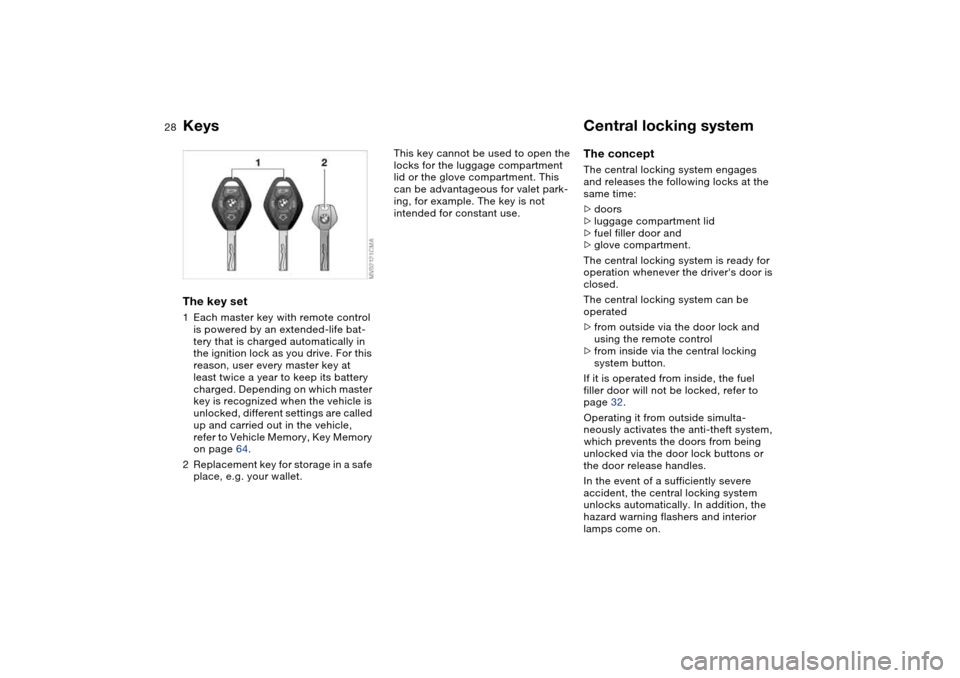 BMW M3 CONVERTIBLE 2006 E46 Owners Manual 28Opening and closing
KeysThe key set1Each master key with remote control 
is powered by an extended-life bat-
tery that is charged automatically in 
the ignition lock as you drive. For this 
reason, 