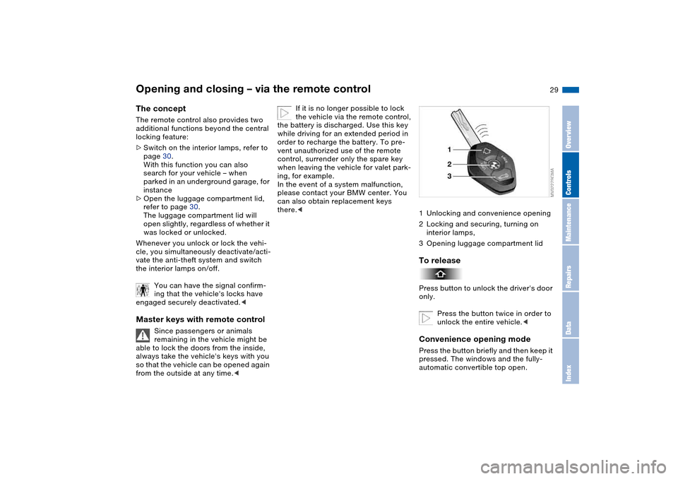 BMW M3 CONVERTIBLE 2006 E46 Owners Manual 29
Opening and closing – via the remote controlThe conceptThe remote control also provides two 
additional functions beyond the central 
locking feature:
>Switch on the interior lamps, refer to 
pag