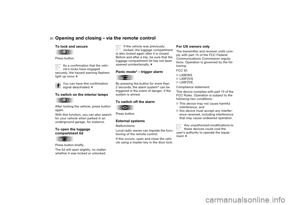 BMW M3 CONVERTIBLE 2006 E46 Owners Manual 30
To lock and securePress button.
As a confirmation that the vehi-
cles locks have engaged 
securely, the hazard warning flashers 
light up once.<
You can have this confirmation 
signal deactivated.