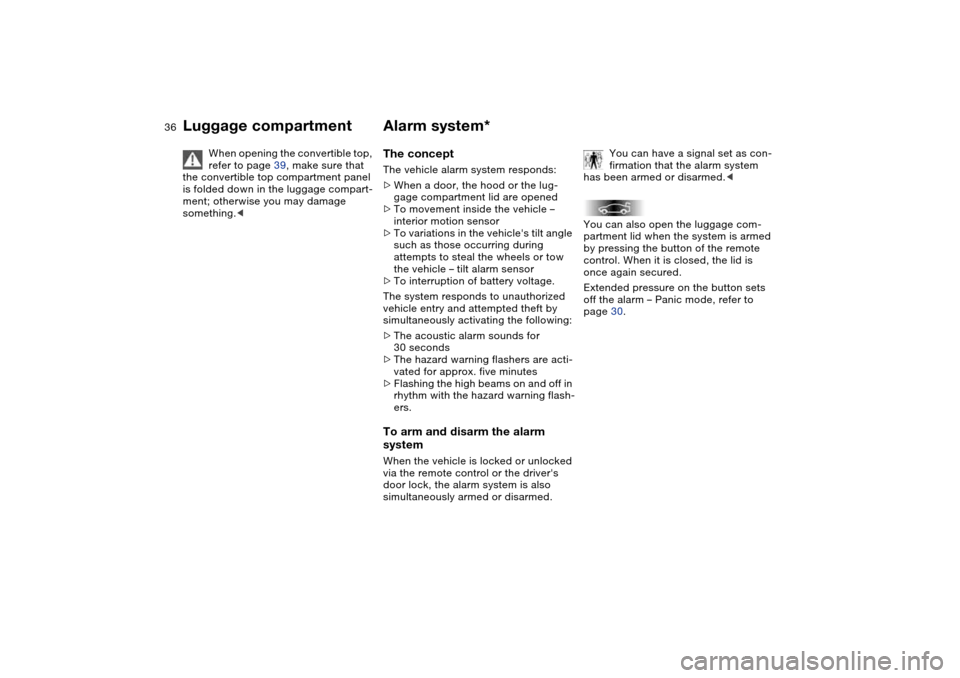 BMW M3 CONVERTIBLE 2006 E46 User Guide 36
When opening the convertible top, 
refer to page 39, make sure that 
the convertible top compartment panel 
is folded down in the luggage compart-
ment; otherwise you may damage 
something.<
Alarm 