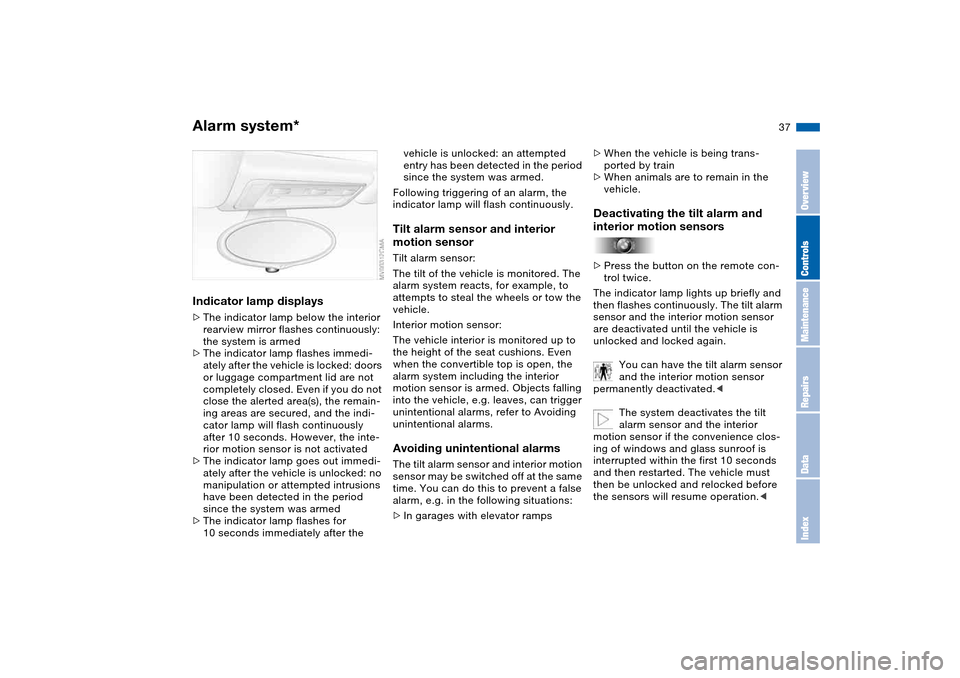 BMW M3 CONVERTIBLE 2006 E46 Owners Manual 37
Indicator lamp displays>The indicator lamp below the interior 
rearview mirror flashes continuously: 
the system is armed
>The indicator lamp flashes immedi-
ately after the vehicle is locked: door