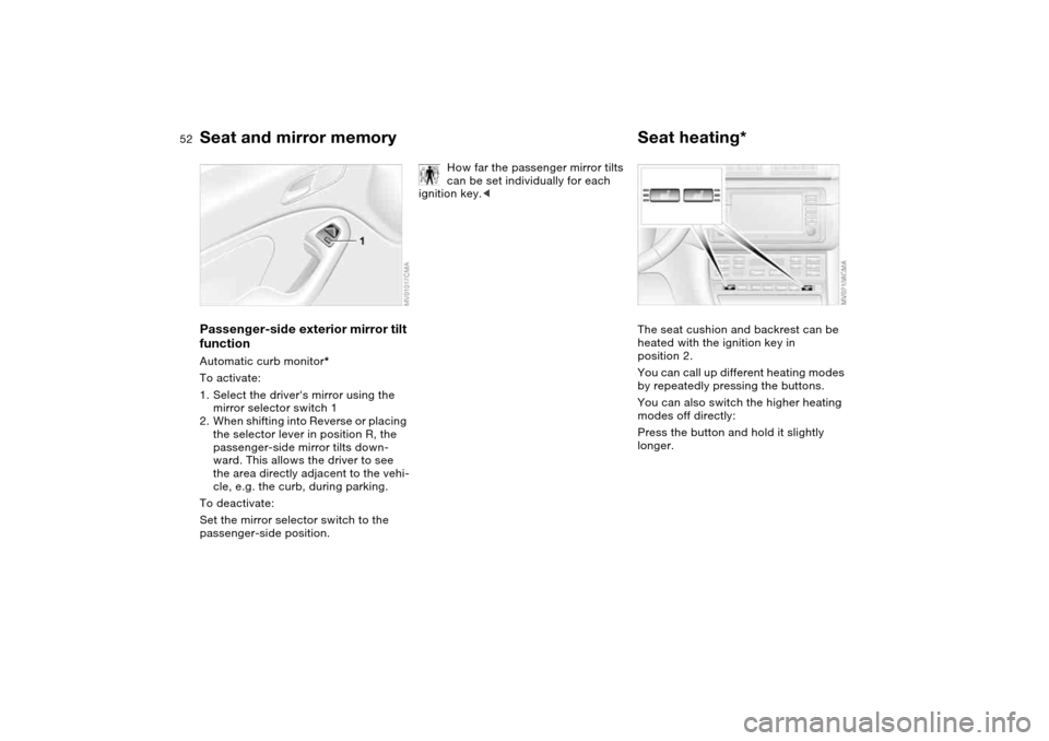 BMW M3 CONVERTIBLE 2006 E46 Owners Manual 52
Passenger-side exterior mirror tilt 
functionAutomatic curb monitor*
To activate:
1. Select the drivers mirror using the 
mirror selector switch 1
2. When shifting into Reverse or placing 
the sel