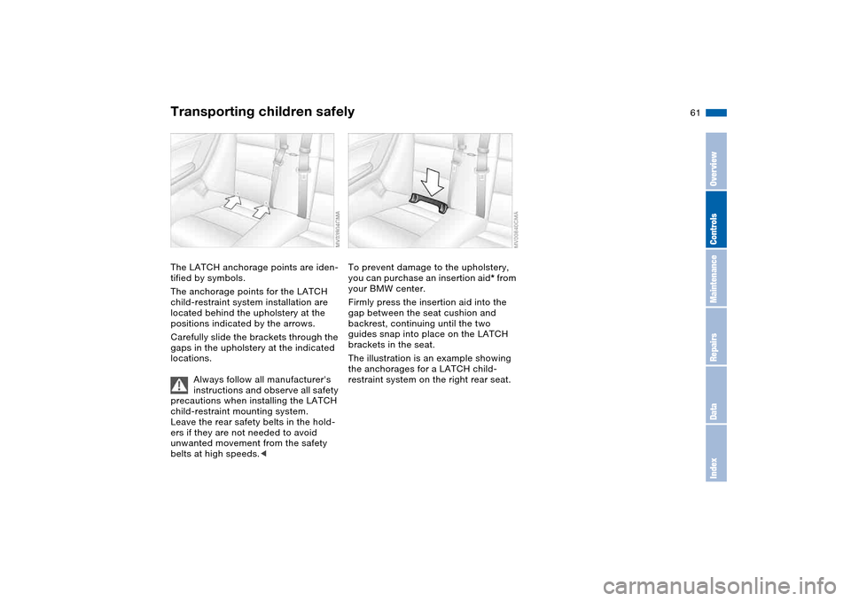 BMW M3 CONVERTIBLE 2006 E46 Repair Manual 61
The LATCH anchorage points are iden-
tified by symbols.
The anchorage points for the LATCH
child-restraint system installation are
located behind the upholstery at the
positions indicated by the BMW M3 CONVERTIBLE 2006 E46 Repair Manual 61
The LATCH anchorage points are iden-
tified by symbols.
The anchorage points for the LATCH
child-restraint system installation are
located behind the upholstery at the
positions indicated by the
