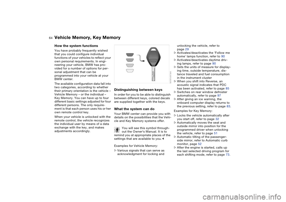 BMW M3 CONVERTIBLE 2006 E46 Repair Manual 64
Vehicle Memory, Key MemoryHow the system functionsYou have probably frequently wished
that you could configure individual
functions of your vehicles to reflect your
own personal requirements. In BMW M3 CONVERTIBLE 2006 E46 Repair Manual 64
Vehicle Memory, Key MemoryHow the system functionsYou have probably frequently wished
that you could configure individual
functions of your vehicles to reflect your
own personal requirements. In