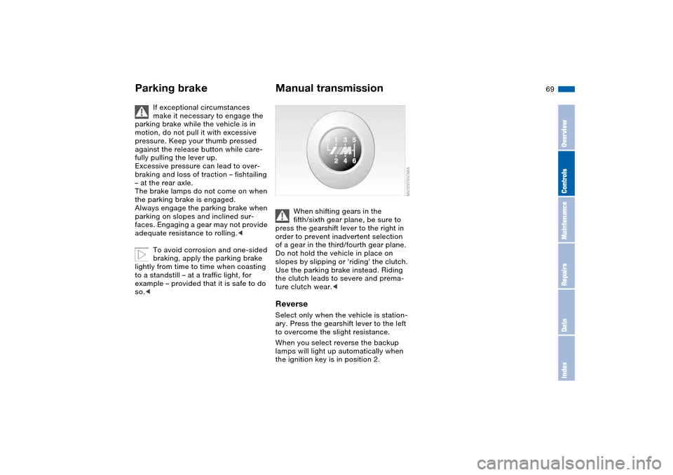 BMW M3 CONVERTIBLE 2006 E46 Owners Manual 69
If exceptional circumstances 
make it necessary to engage the 
parking brake while the vehicle is in 
motion, do not pull it with excessive 
pressure. Keep your thumb pressed 
against the release b