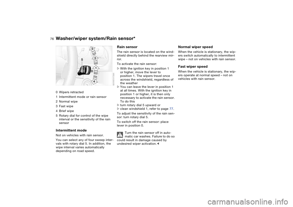 BMW M3 CONVERTIBLE 2006 E46 Owners Manual 76
Washer/wiper system/Rain sensor*0Wipers retracted
1Intermittent mode or rain sensor
2Normal wipe
3Fast wipe
4Brief wipe
5Rotary dial for control of the wipe
interval or the sensitivity of the rain BMW M3 CONVERTIBLE 2006 E46 Owners Manual 76
Washer/wiper system/Rain sensor*0Wipers retracted
1Intermittent mode or rain sensor
2Normal wipe
3Fast wipe
4Brief wipe
5Rotary dial for control of the wipe
interval or the sensitivity of the rain