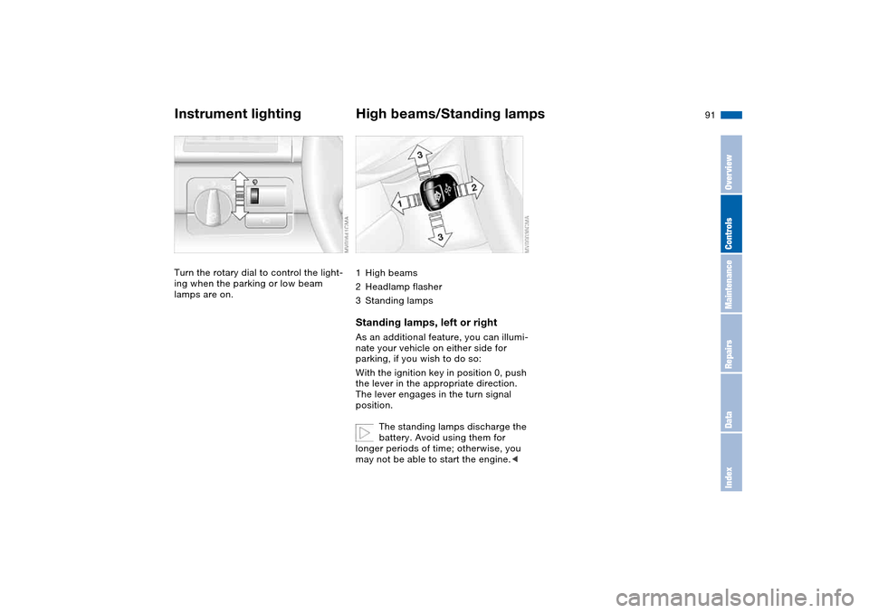 BMW M3 CONVERTIBLE 2006 E46 Owners Manual 91
Instrument lightingTurn the rotary dial to control the light-
ing when the parking or low beam
lamps are on.
High beams/Standing lamps1High beams
2Headlamp flasher
3Standing lampsStanding lamps, l BMW M3 CONVERTIBLE 2006 E46 Owners Manual 91
Instrument lightingTurn the rotary dial to control the light-
ing when the parking or low beam
lamps are on.
High beams/Standing lamps1High beams
2Headlamp flasher
3Standing lampsStanding lamps, l