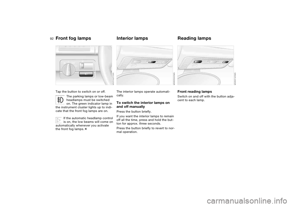 BMW M3 CONVERTIBLE 2006 E46 Owners Manual 92
Front fog lampsTap the button to switch on or off.
The parking lamps or low-beam
headlamps must be switched
on. The green indicator lamp in
the instrument cluster lights up to indi-
cate that th BMW M3 CONVERTIBLE 2006 E46 Owners Manual 92
Front fog lampsTap the button to switch on or off.
The parking lamps or low-beam
headlamps must be switched
on. The green indicator lamp in
the instrument cluster lights up to indi-
cate that th