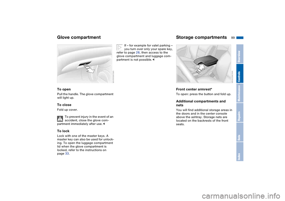 BMW M3 CONVERTIBLE 2006 E46 Owners Manual 99 Interior conveniences
Glove compartmentTo openPull the handle. The glove compartment 
will light up.To closeFold up cover.
To prevent injury in the event of an 
accident, close the glove com-
partm